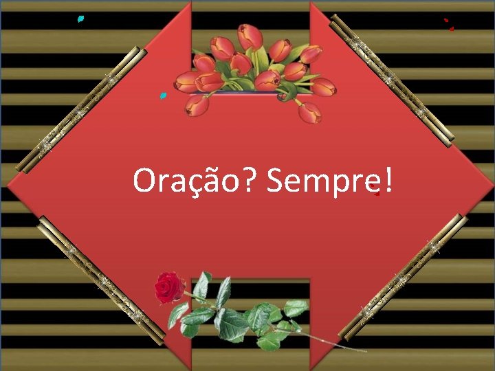 Oração? Sempre! 