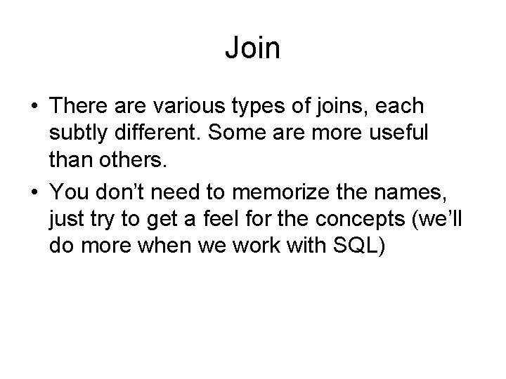 Join • There are various types of joins, each subtly different. Some are more