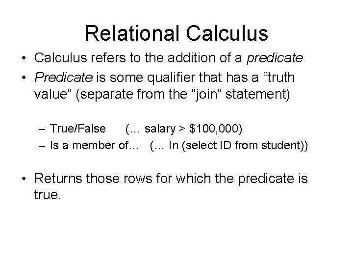 Relational Calculus • Calculus refers to the addition of a predicate • Predicate is