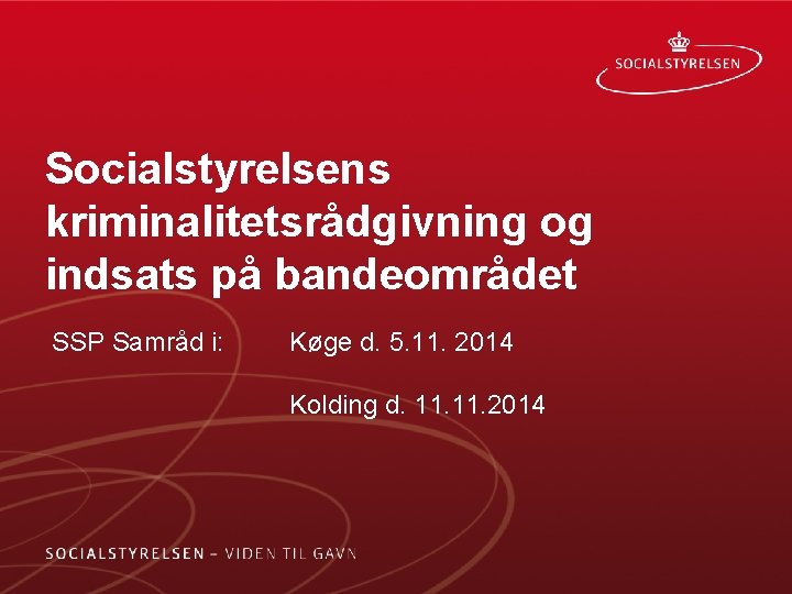 Socialstyrelsens kriminalitetsrådgivning og indsats på bandeområdet SSP Samråd i: Køge d. 5. 11. 2014