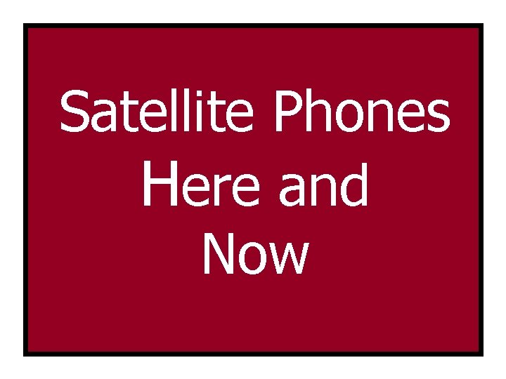 Satellite Phones Here and Now 