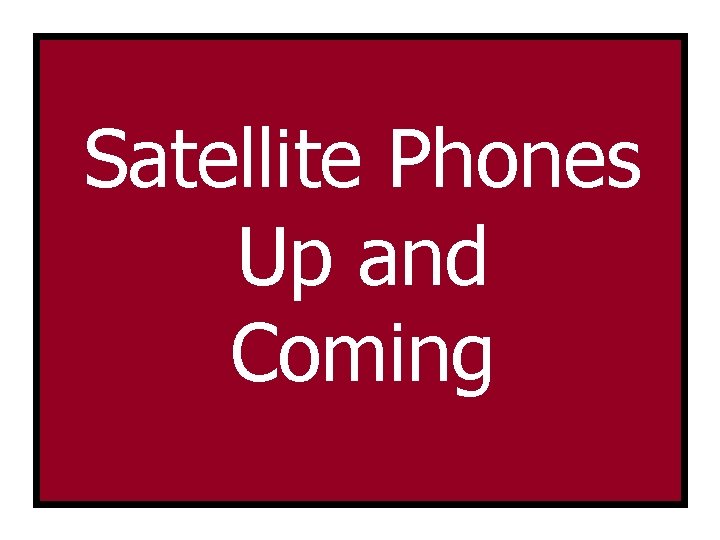 Satellite Phones Up and Coming 
