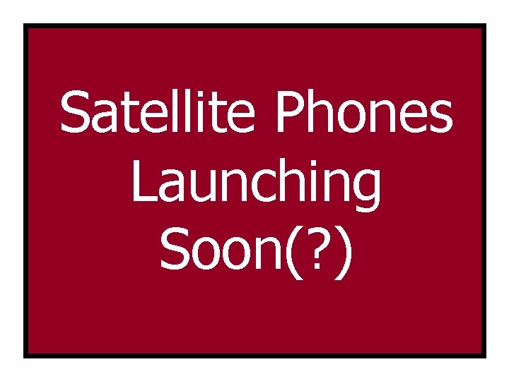 Satellite Phones Launching Soon(? ) 