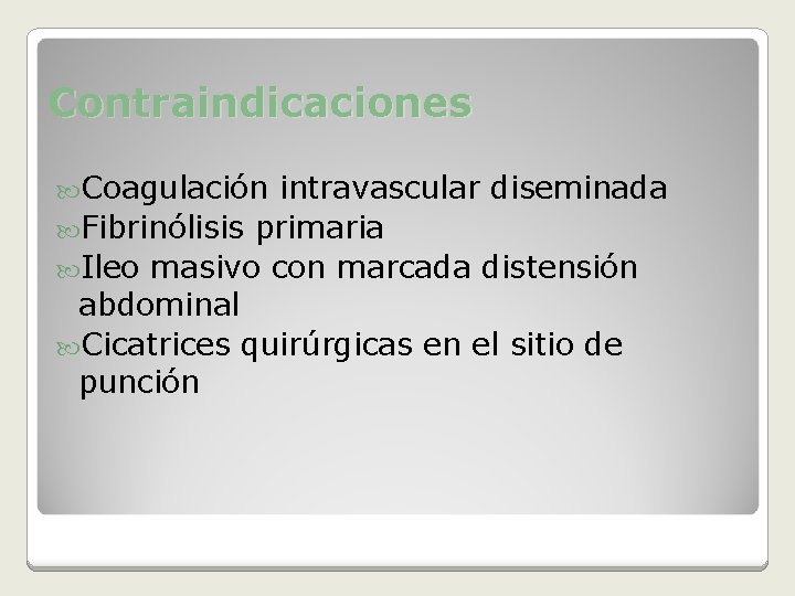 Contraindicaciones Coagulación intravascular diseminada Fibrinólisis primaria Ileo masivo con marcada distensión abdominal Cicatrices quirúrgicas
