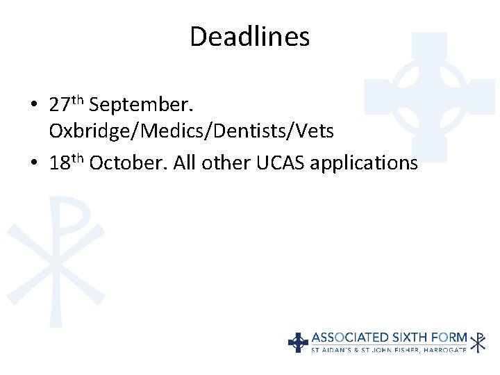 Deadlines • 27 th September. Oxbridge/Medics/Dentists/Vets • 18 th October. All other UCAS applications