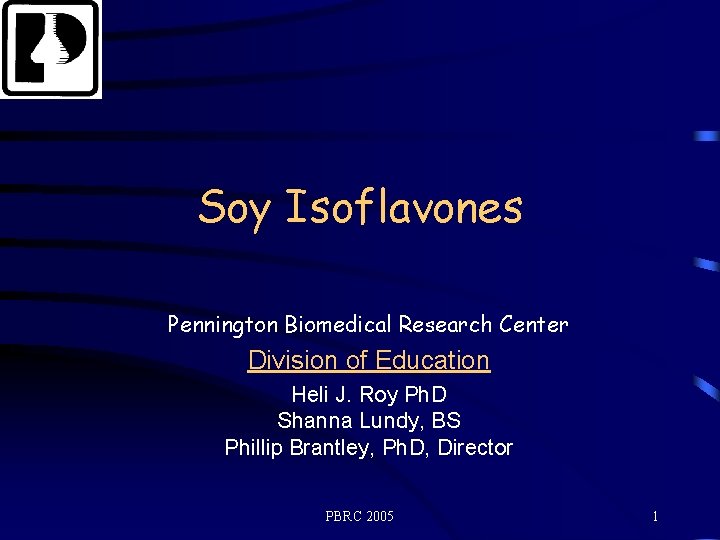 Soy Isoflavones Pennington Biomedical Research Center Division of Education Heli J. Roy Ph. D