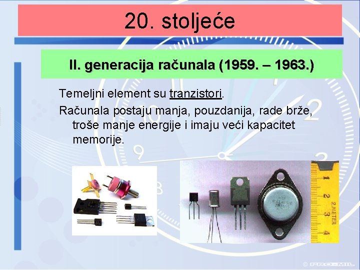 20. stoljeće II. generacija računala (1959. – 1963. ) Temeljni element su tranzistori. Računala