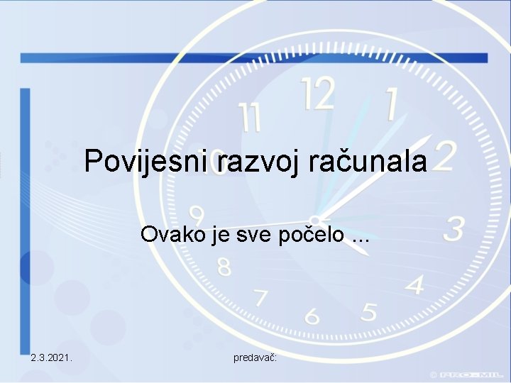 Povijesni razvoj računala Ovako je sve počelo. . . 2. 3. 2021. predavač: 