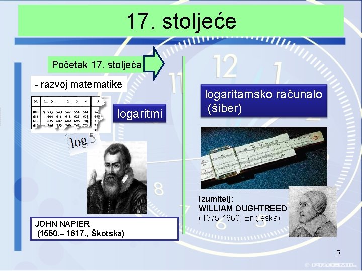 17. stoljeće Početak 17. stoljeća - razvoj matematike logaritmi JOHN NAPIER (1550. – 1617.