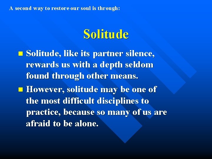 A second way to restore our soul is through: Solitude, like its partner silence,