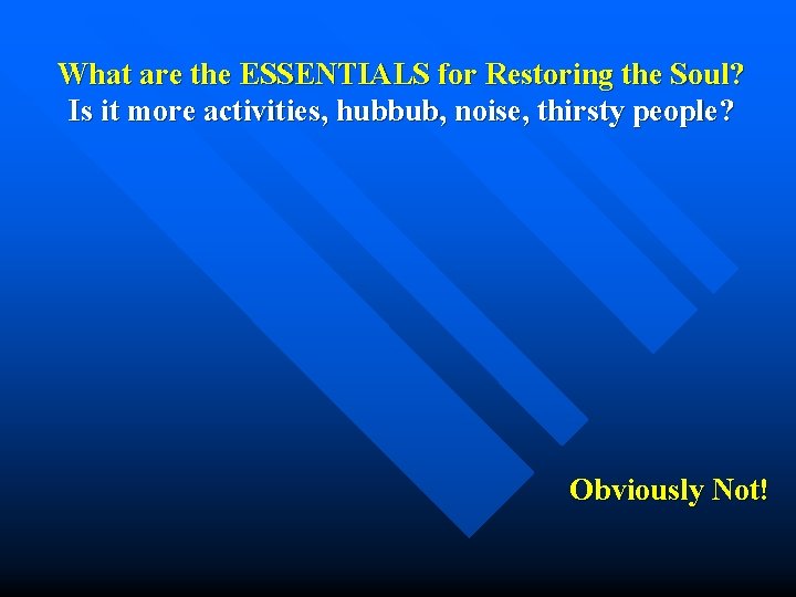 What are the ESSENTIALS for Restoring the Soul? Is it more activities, hubbub, noise,