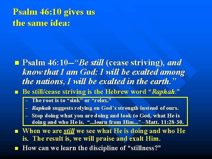 Psalm 46: 10 gives us the same idea: n Psalm 46: 10 --“Be still