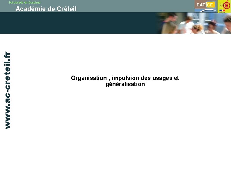 Solidarités et réussites www. ac-creteil. fr Académie de Créteil Organisation , impulsion des usages