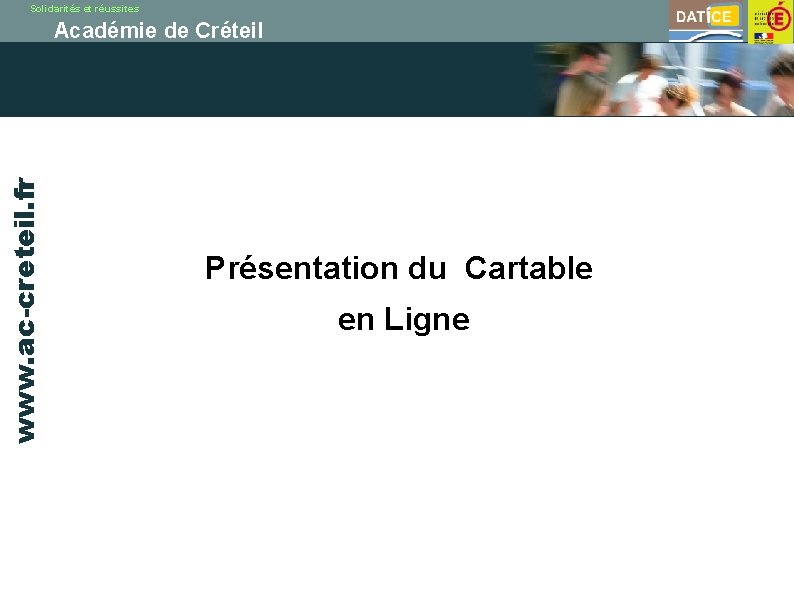 Solidarités et réussites www. ac-creteil. fr Académie de Créteil Présentation du Cartable en Ligne