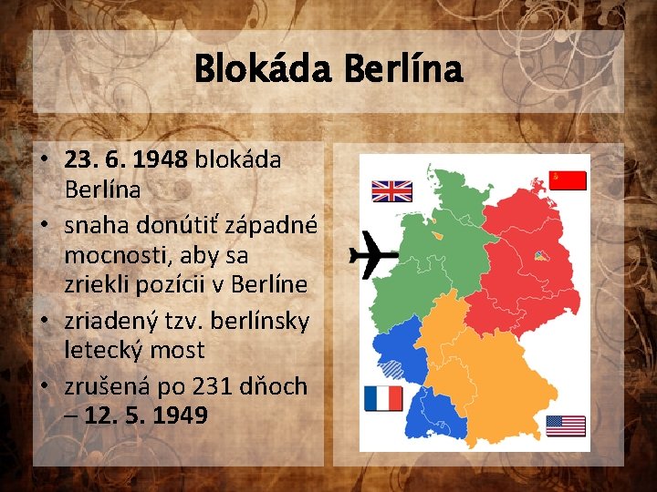 Blokáda Berlína • 23. 6. 1948 blokáda Berlína • snaha donútiť západné mocnosti, aby