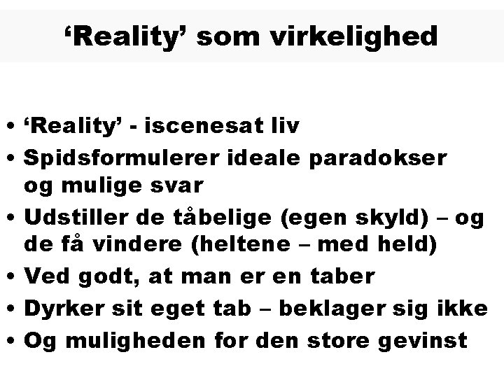 ‘Reality’ som virkelighed • ‘Reality’ - iscenesat liv • Spidsformulerer ideale paradokser og mulige