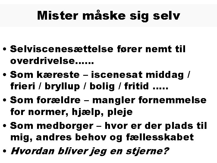 Mister måske sig selv • Selviscenesættelse fører nemt til overdrivelse…… • Som kæreste –