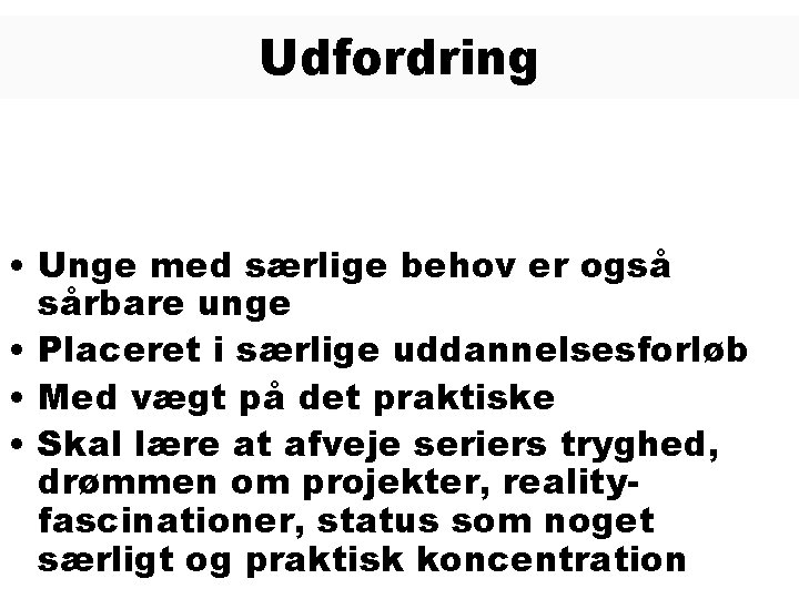 Udfordring • Unge med særlige behov er også sårbare unge • Placeret i særlige