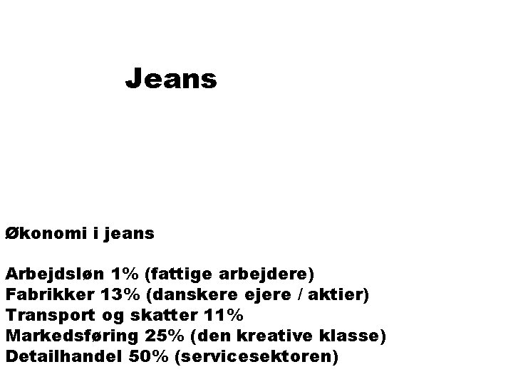 Jeans Økonomi i jeans Arbejdsløn 1% (fattige arbejdere) Fabrikker 13% (danskere ejere / aktier)