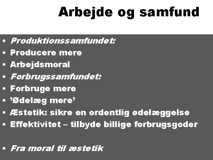 Arbejde og samfund • • Produktionssamfundet: Producere mere Arbejdsmoral Forbrugssamfundet: Forbruge mere ’Ødelæg mere’