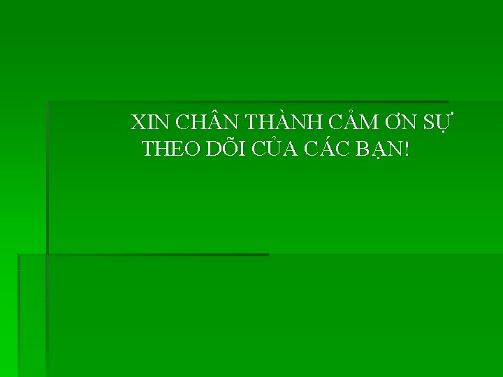 XIN CH N THÀNH CẢM ƠN SỰ THEO DÕI CỦA CÁC BẠN! 