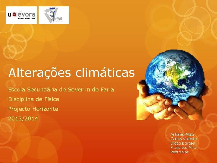 Alterações climáticas Escola Secundária de Severim de Faria Disciplina de Física Projecto Horizonte 2013/2014