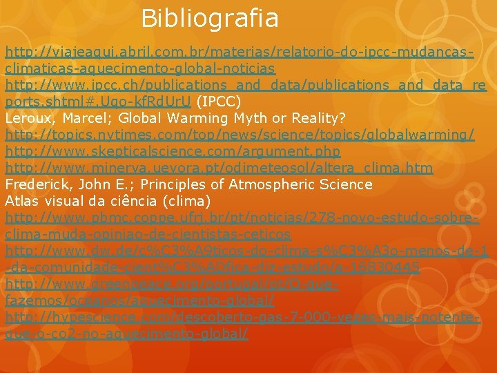 Bibliografia http: //viajeaqui. abril. com. br/materias/relatorio-do-ipcc-mudancasclimaticas-aquecimento-global-noticias http: //www. ipcc. ch/publications_and_data_re ports. shtml#. Uqo-kf. Rd.