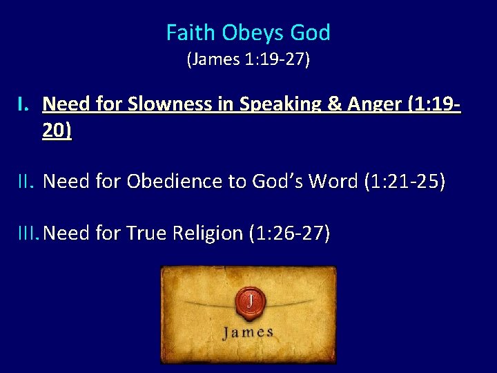 Faith Obeys God (James 1: 19 -27) I. Need for Slowness in Speaking & Faith Obeys God (James 1: 19 -27) I. Need for Slowness in Speaking &