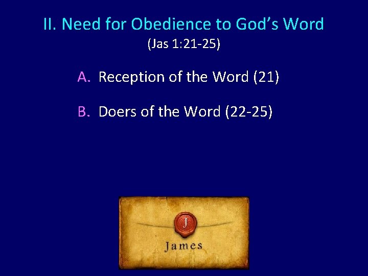 II. Need for Obedience to God’s Word (Jas 1: 21 -25) A. Reception of II. Need for Obedience to God’s Word (Jas 1: 21 -25) A. Reception of