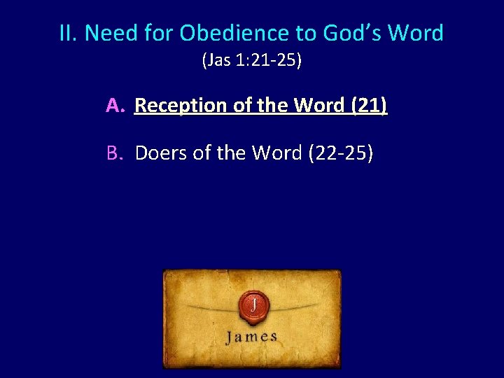 II. Need for Obedience to God’s Word (Jas 1: 21 -25) A. Reception of II. Need for Obedience to God’s Word (Jas 1: 21 -25) A. Reception of