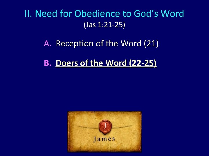 II. Need for Obedience to God’s Word (Jas 1: 21 -25) A. Reception of II. Need for Obedience to God’s Word (Jas 1: 21 -25) A. Reception of