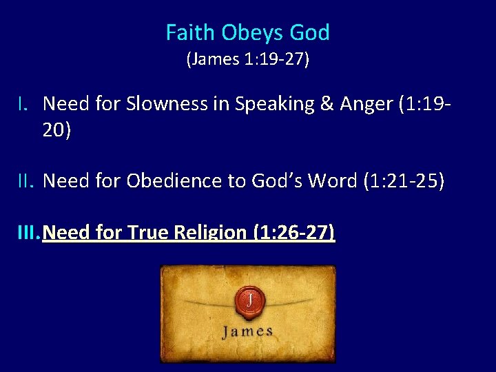 Faith Obeys God (James 1: 19 -27) I. Need for Slowness in Speaking & Faith Obeys God (James 1: 19 -27) I. Need for Slowness in Speaking &