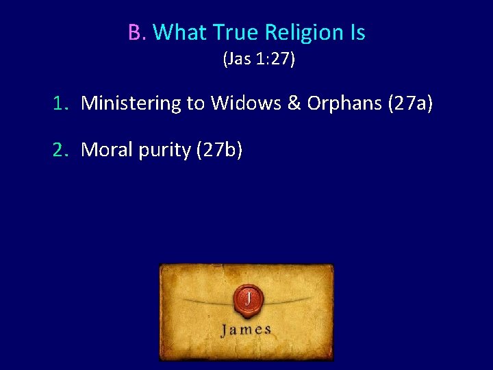 B. What True Religion Is (Jas 1: 27) 1. Ministering to Widows & Orphans B. What True Religion Is (Jas 1: 27) 1. Ministering to Widows & Orphans