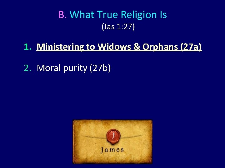 B. What True Religion Is (Jas 1: 27) 1. Ministering to Widows & Orphans B. What True Religion Is (Jas 1: 27) 1. Ministering to Widows & Orphans