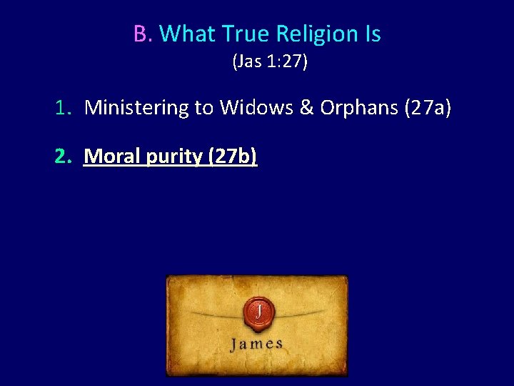 B. What True Religion Is (Jas 1: 27) 1. Ministering to Widows & Orphans B. What True Religion Is (Jas 1: 27) 1. Ministering to Widows & Orphans