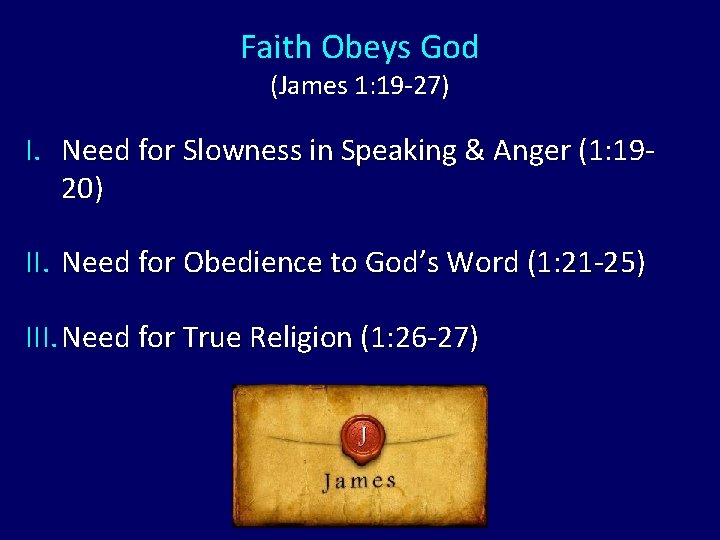 Faith Obeys God (James 1: 19 -27) I. Need for Slowness in Speaking & Faith Obeys God (James 1: 19 -27) I. Need for Slowness in Speaking &
