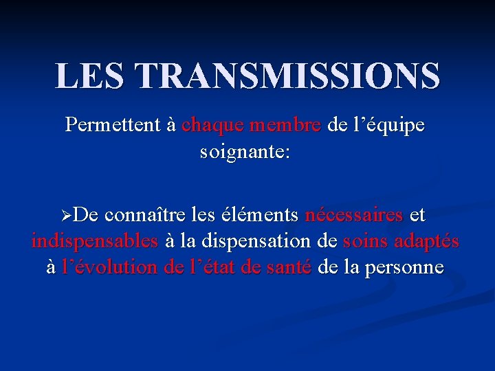 LES TRANSMISSIONS Permettent à chaque membre de l’équipe soignante: ØDe connaître les éléments nécessaires