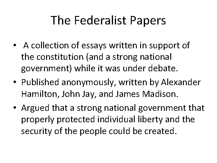 The Federalist Papers • A collection of essays written in support of the constitution