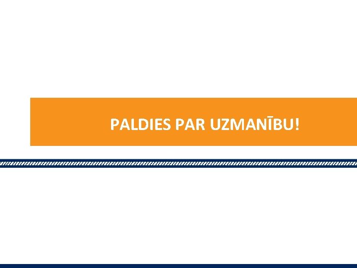 PALDIES PAR UZMANĪBU! 