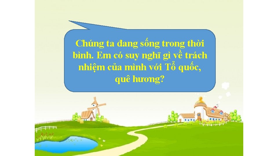 Chúng ta đang sống trong thời bình. Em có suy nghĩ gì về trách