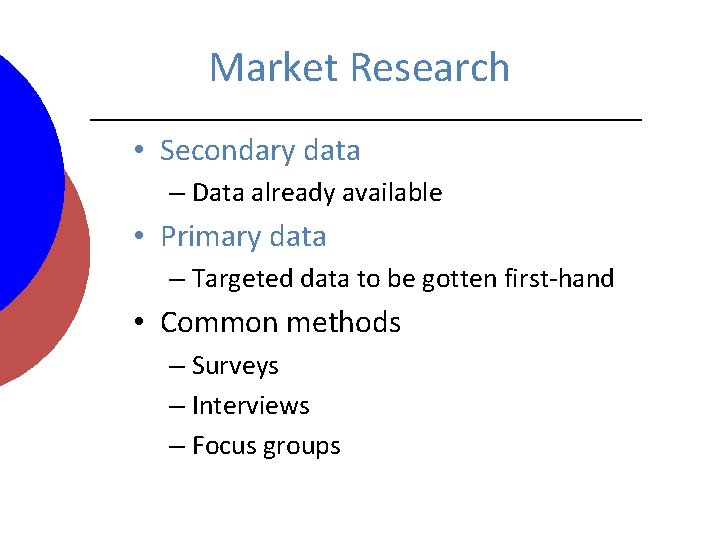 Market Research • Secondary data – Data already available • Primary data – Targeted
