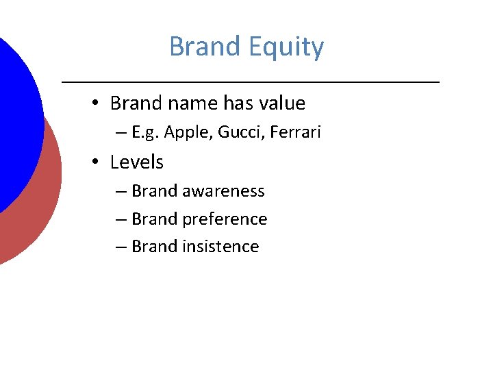 Brand Equity • Brand name has value – E. g. Apple, Gucci, Ferrari •