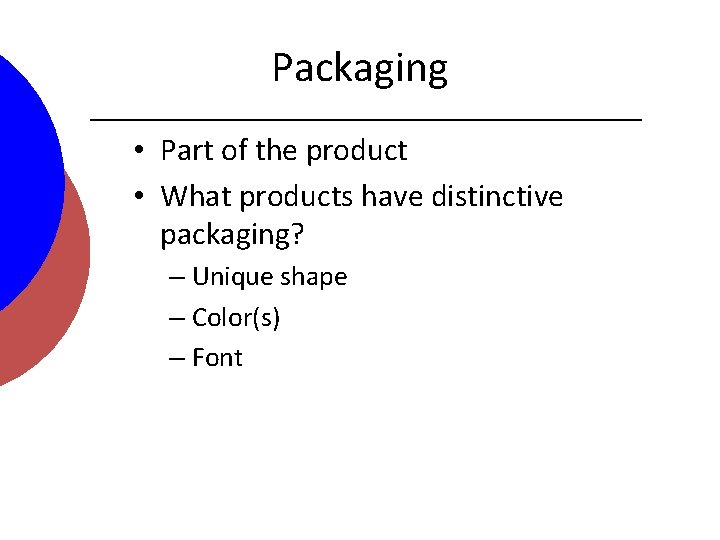 Packaging • Part of the product • What products have distinctive packaging? – Unique