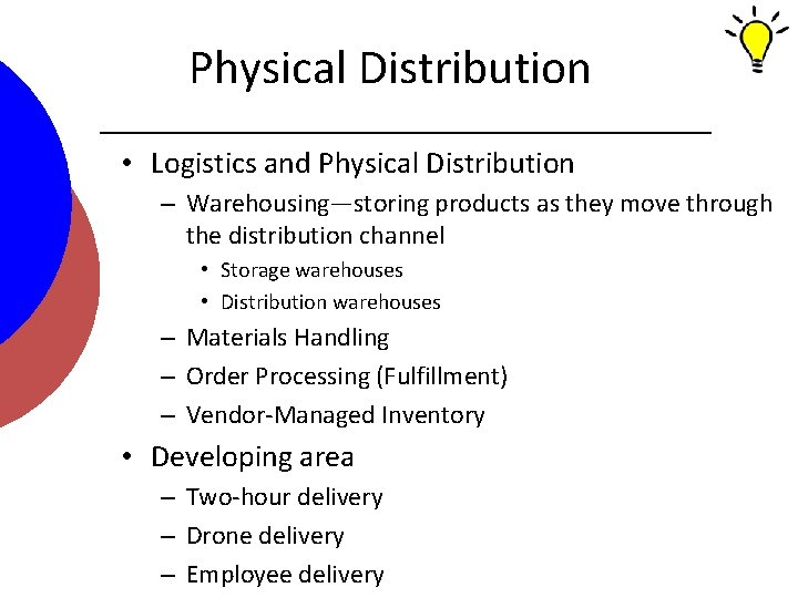 Physical Distribution • Logistics and Physical Distribution – Warehousing—storing products as they move through