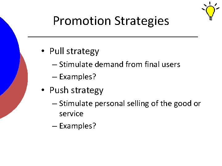 Promotion Strategies • Pull strategy – Stimulate demand from final users – Examples? •