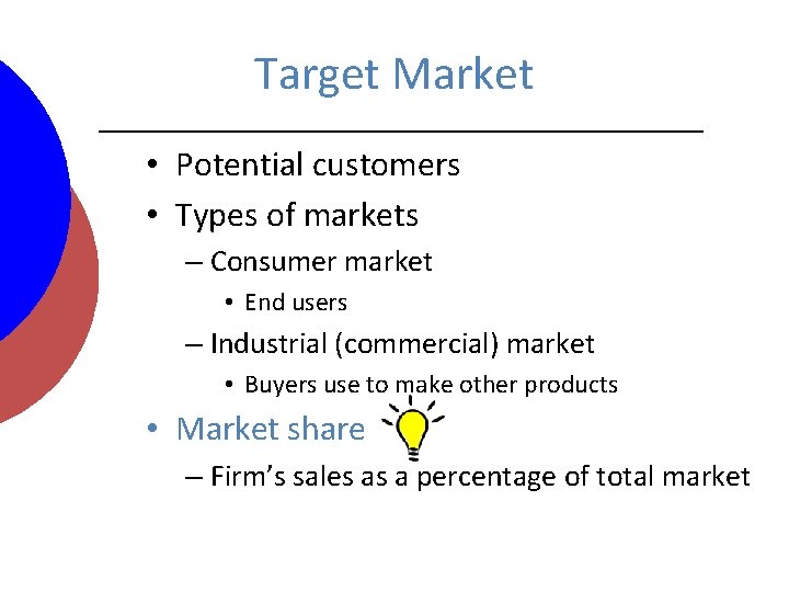 Target Market • Potential customers • Types of markets – Consumer market • End