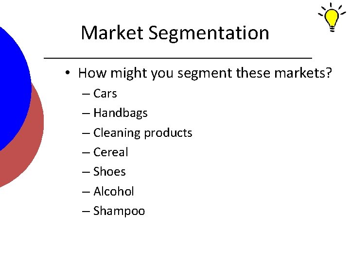 Market Segmentation • How might you segment these markets? – Cars – Handbags –
