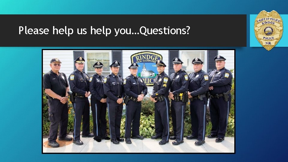 Please help us help you…Questions? 