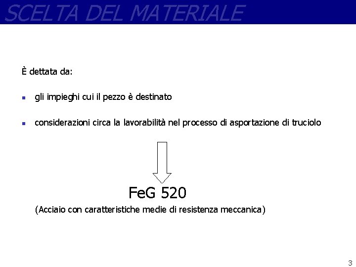 SCELTA DEL MATERIALE È dettata da: n gli impieghi cui il pezzo è destinato