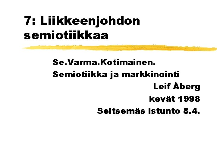 7: Liikkeenjohdon semiotiikkaa Se. Varma. Kotimainen. Semiotiikka ja markkinointi Leif Åberg kevät 1998 Seitsemäs